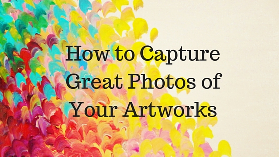 How to Capture Great Photos of Your Artworks